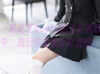 语画界 - 把芝芝Booty的玉足美图收入囊中，旅行作品集分享来啦！